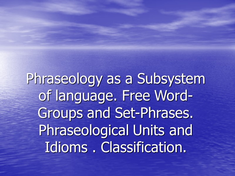 Phraseology as a Subsystem of language. Free Word-Groups and Set-Phrases. Phraseological Units and Idioms